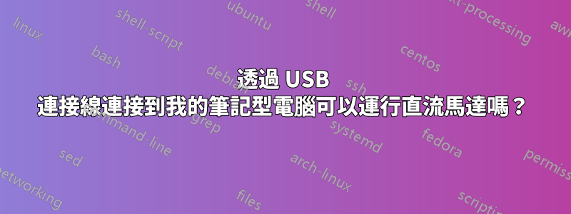 透過 USB 連接線連接到我的筆記型電腦可以運行直流馬達嗎？