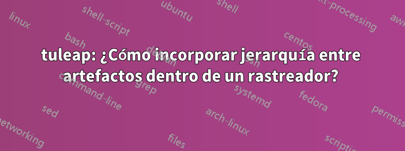 tuleap: ¿Cómo incorporar jerarquía entre artefactos dentro de un rastreador?