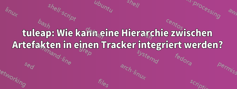 tuleap: Wie kann eine Hierarchie zwischen Artefakten in einen Tracker integriert werden?