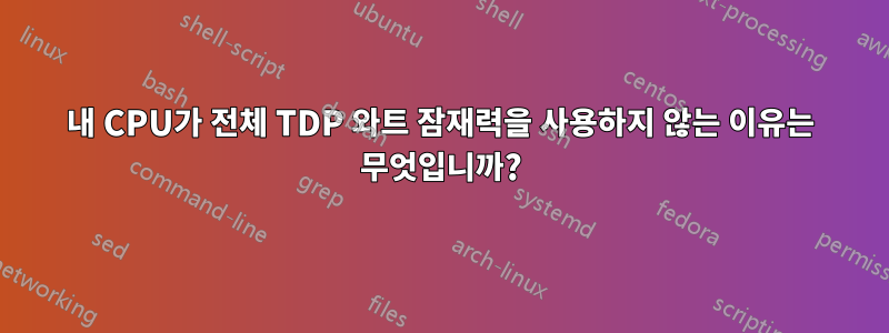 내 CPU가 전체 TDP 와트 잠재력을 사용하지 않는 이유는 무엇입니까?