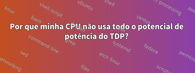 Por que minha CPU não usa todo o potencial de potência do TDP?