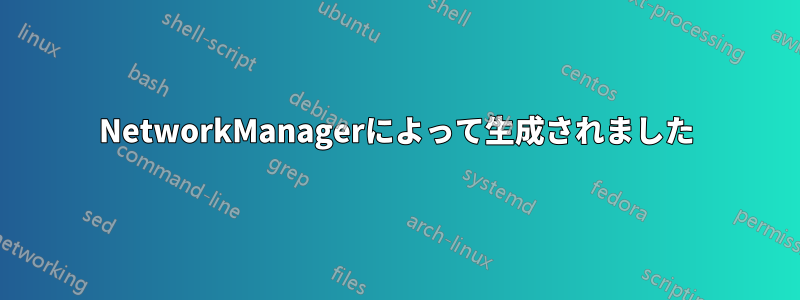 NetworkManagerによって生成されました