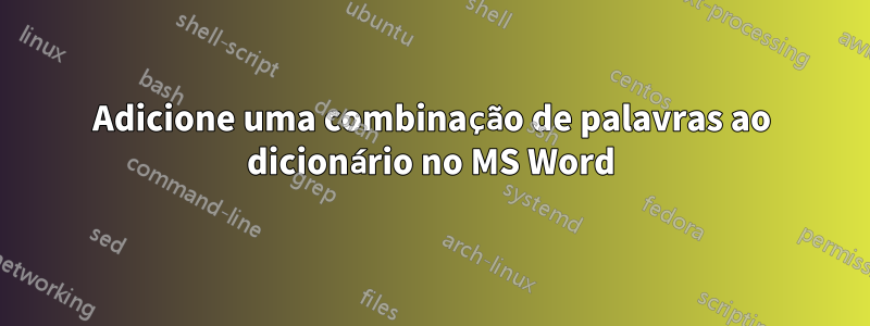 Adicione uma combinação de palavras ao dicionário no MS Word