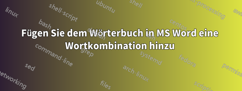 Fügen Sie dem Wörterbuch in MS Word eine Wortkombination hinzu