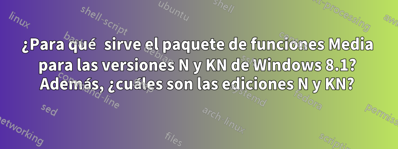 ¿Para qué sirve el paquete de funciones Media para las versiones N y KN de Windows 8.1? Además, ¿cuáles son las ediciones N y KN?