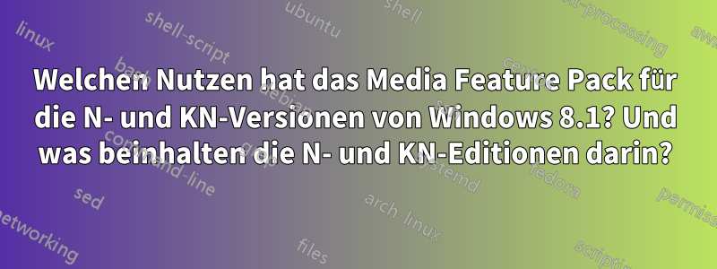 Welchen Nutzen hat das Media Feature Pack für die N- und KN-Versionen von Windows 8.1? Und was beinhalten die N- und KN-Editionen darin?