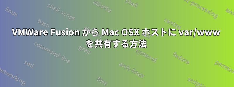 VMWare Fusion から Mac OSX ホストに var/www を共有する方法