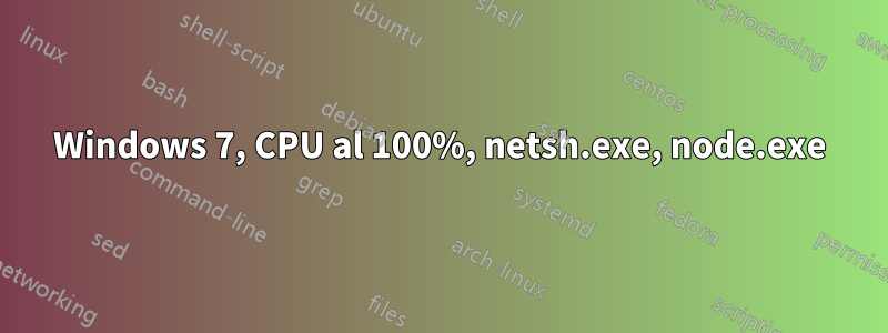 Windows 7, CPU al 100%, netsh.exe, node.exe