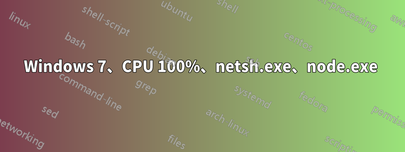 Windows 7、CPU 100%、netsh.exe、node.exe