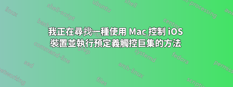 我正在尋找一種使用 Mac 控制 iOS 裝置並執行預定義觸控巨集的方法