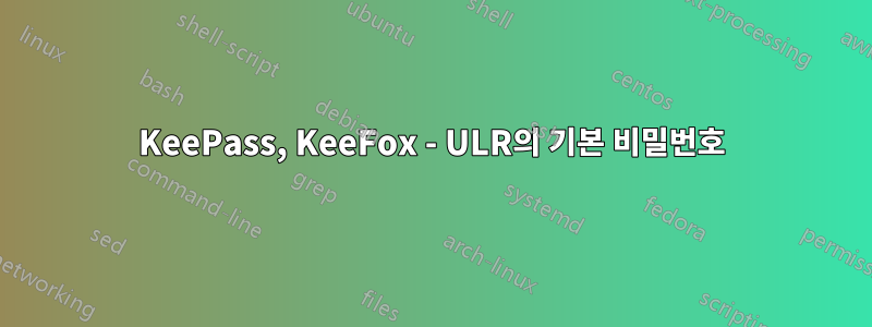 KeePass, KeeFox - ULR의 기본 비밀번호