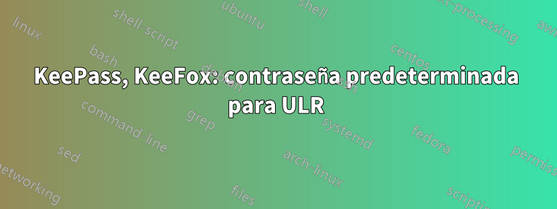 KeePass, KeeFox: contraseña predeterminada para ULR