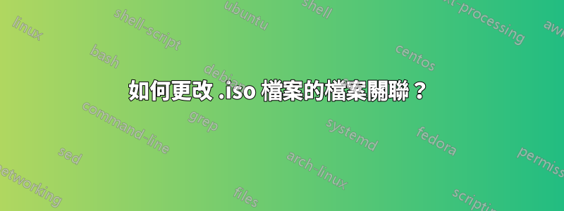 如何更改 .iso 檔案的檔案關聯？