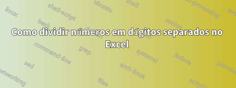 Como dividir números em dígitos separados no Excel