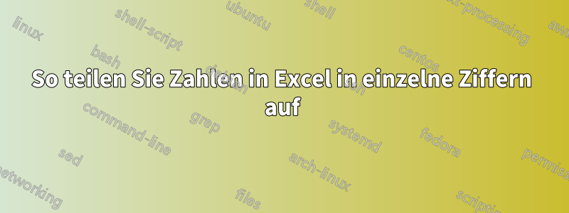 So teilen Sie Zahlen in Excel in einzelne Ziffern auf