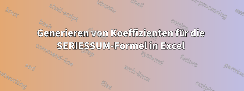 Generieren von Koeffizienten für die SERIESSUM-Formel in Excel