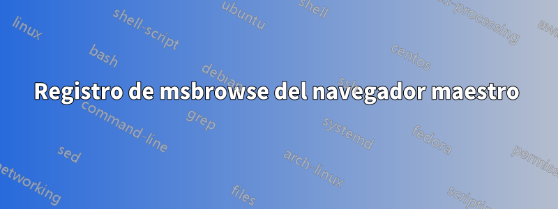 Registro de msbrowse del navegador maestro