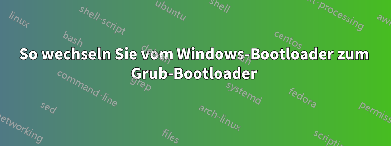 So wechseln Sie vom Windows-Bootloader zum Grub-Bootloader