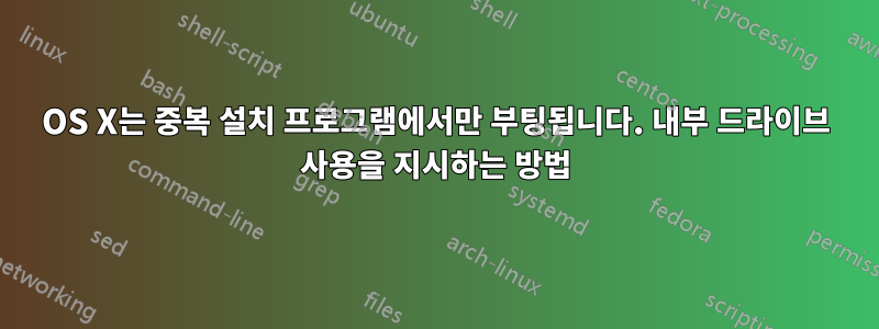 OS X는 중복 설치 프로그램에서만 부팅됩니다. 내부 드라이브 사용을 지시하는 방법