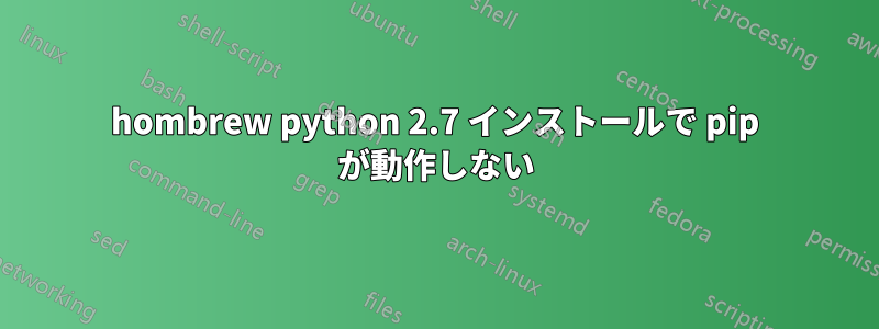 hombrew python 2.7 インストールで pip が動作しない