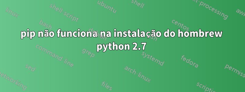 pip não funciona na instalação do hombrew python 2.7