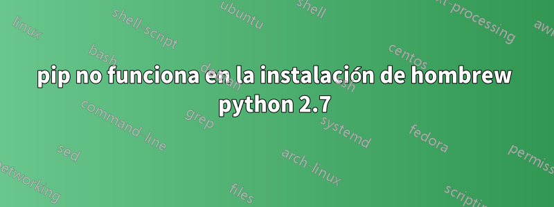 pip no funciona en la instalación de hombrew python 2.7