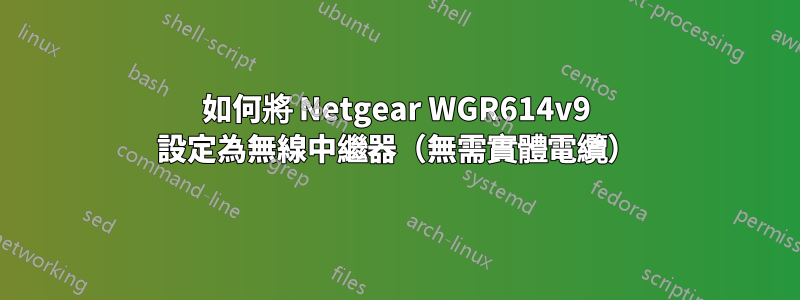 如何將 Netgear WGR614v9 設定為無線中繼器（無需實體電纜）