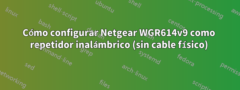 Cómo configurar Netgear WGR614v9 como repetidor inalámbrico (sin cable físico)