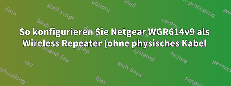 So konfigurieren Sie Netgear WGR614v9 als Wireless Repeater (ohne physisches Kabel)