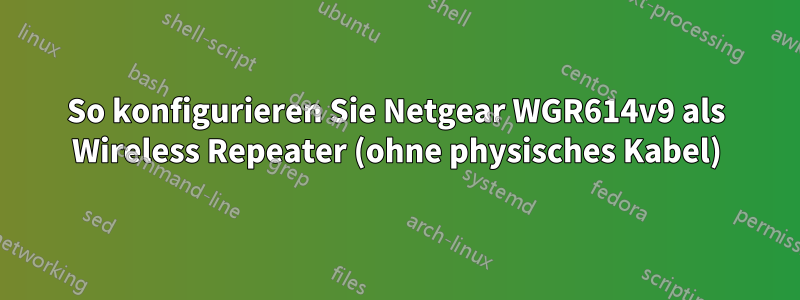 So konfigurieren Sie Netgear WGR614v9 als Wireless Repeater (ohne physisches Kabel)