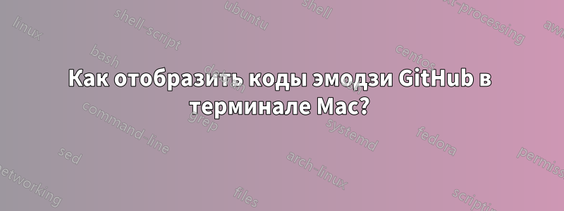 Как отобразить коды эмодзи GitHub в терминале Mac?