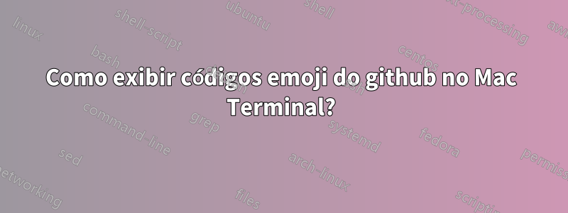 Como exibir códigos emoji do github no Mac Terminal?