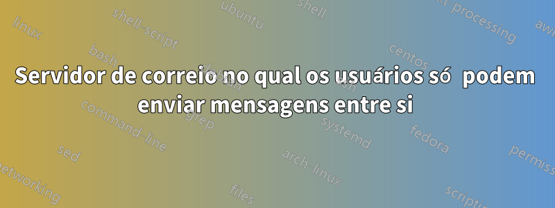 Servidor de correio no qual os usuários só podem enviar mensagens entre si