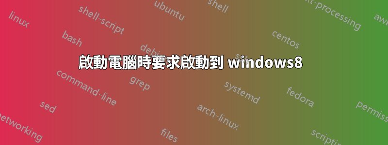 啟動電腦時要求啟動到 windows8 