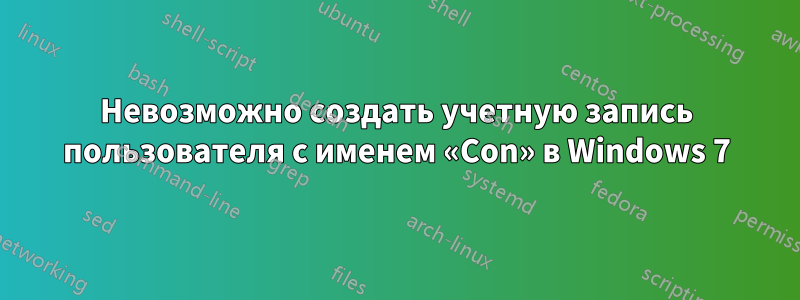 Невозможно создать учетную запись пользователя с именем «Con» в Windows 7