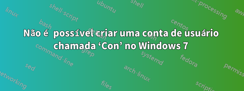 Não é possível criar uma conta de usuário chamada ‘Con’ no Windows 7