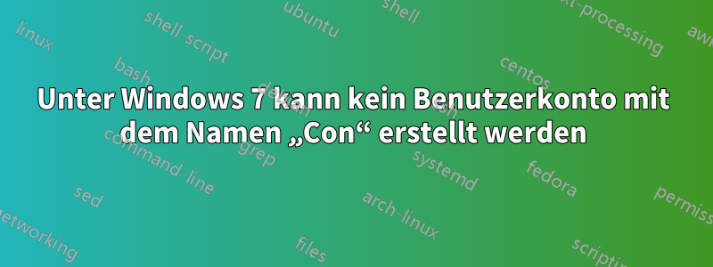 Unter Windows 7 kann kein Benutzerkonto mit dem Namen „Con“ erstellt werden