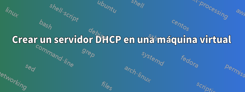 Crear un servidor DHCP en una máquina virtual