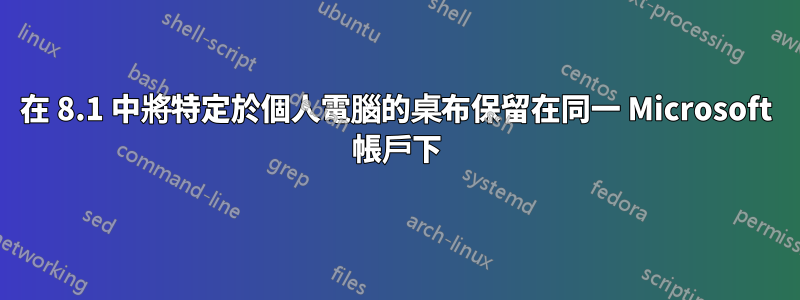 在 8.1 中將特定於個人電腦的桌布保留在同一 Microsoft 帳戶下