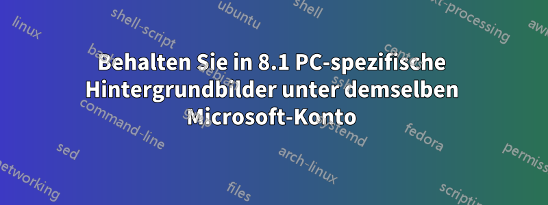 Behalten Sie in 8.1 PC-spezifische Hintergrundbilder unter demselben Microsoft-Konto