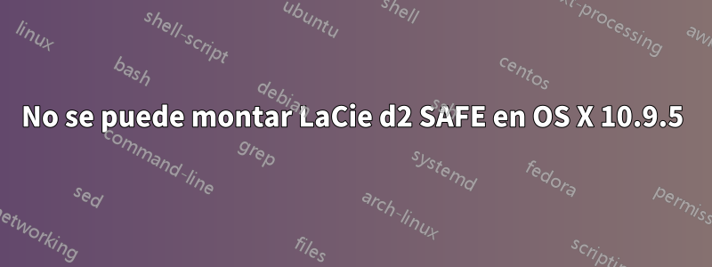 No se puede montar LaCie d2 SAFE en OS X 10.9.5