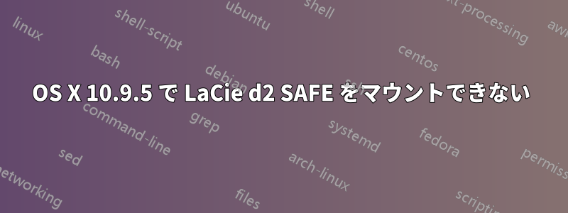 OS X 10.9.5 で LaCie d2 SAFE をマウントできない