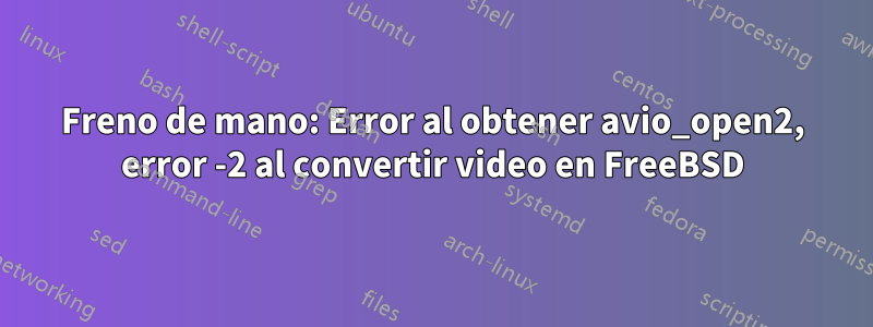 Freno de mano: Error al obtener avio_open2, error -2 al convertir video en FreeBSD