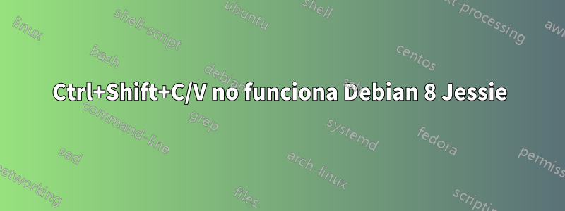 Ctrl+Shift+C/V no funciona Debian 8 Jessie