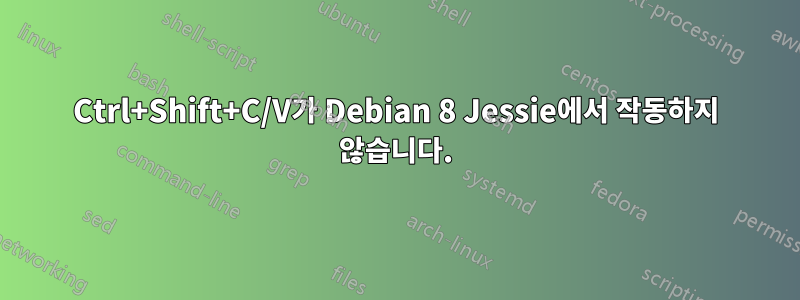 Ctrl+Shift+C/V가 Debian 8 Jessie에서 작동하지 않습니다.