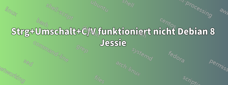 Strg+Umschalt+C/V funktioniert nicht Debian 8 Jessie