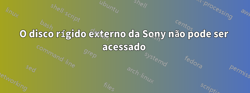 O disco rígido externo da Sony não pode ser acessado