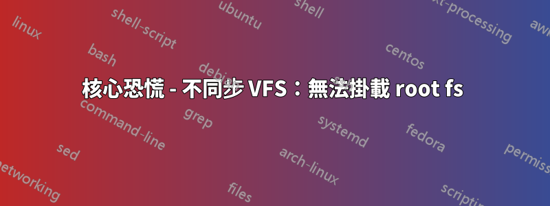 核心恐慌 - 不同步 VFS：無法掛載 root fs