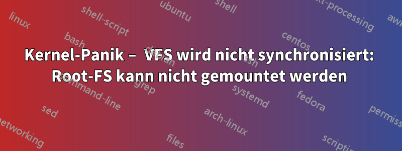 Kernel-Panik – VFS wird nicht synchronisiert: Root-FS kann nicht gemountet werden