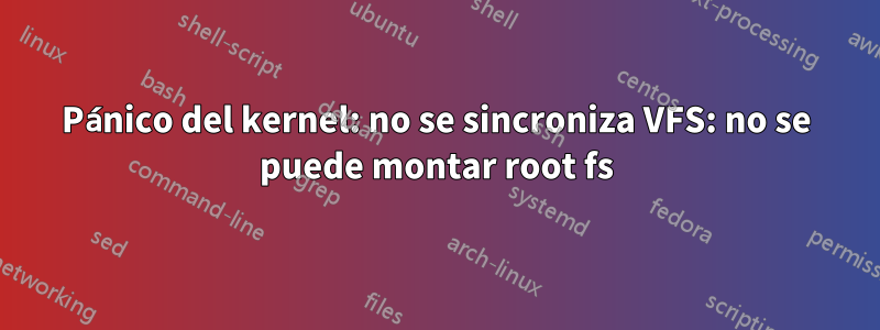 Pánico del kernel: no se sincroniza VFS: no se puede montar root fs